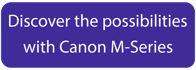 Discover possibilities- Canon M-Series